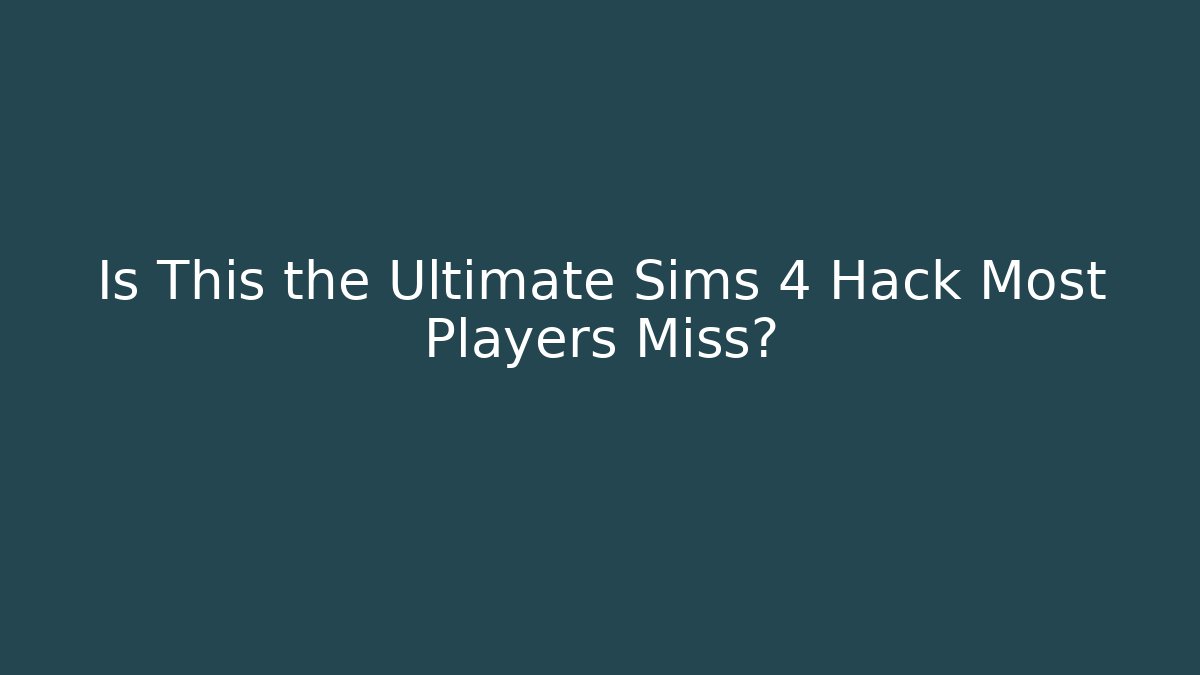 Is This the Ultimate Sims 4 Hack Most Players Miss?