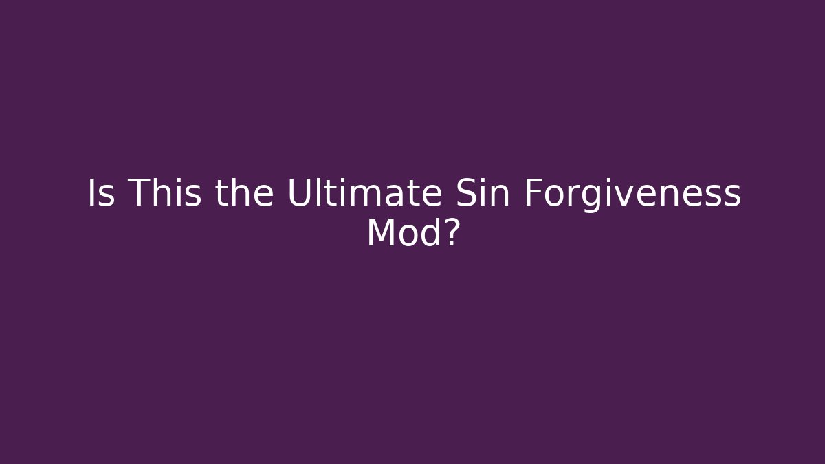 Is This the Ultimate Sin Forgiveness Mod?