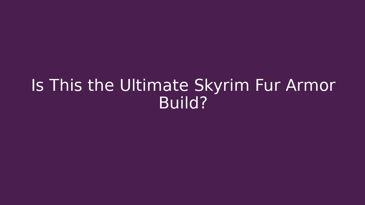 Is This the Ultimate Skyrim Fur Armor Build?