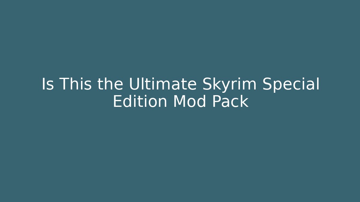 Is This the Ultimate Skyrim Special Edition Mod Pack