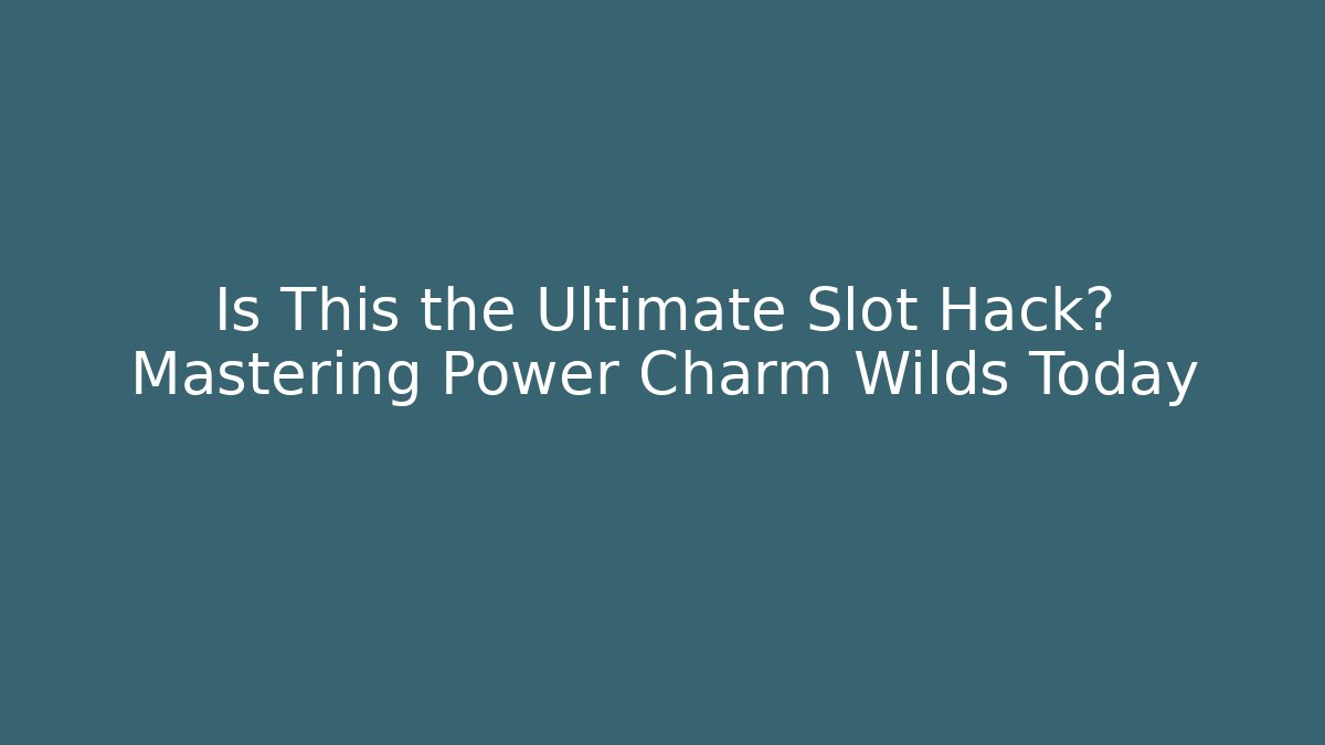 Is This the Ultimate Slot Hack? Mastering Power Charm Wilds Today