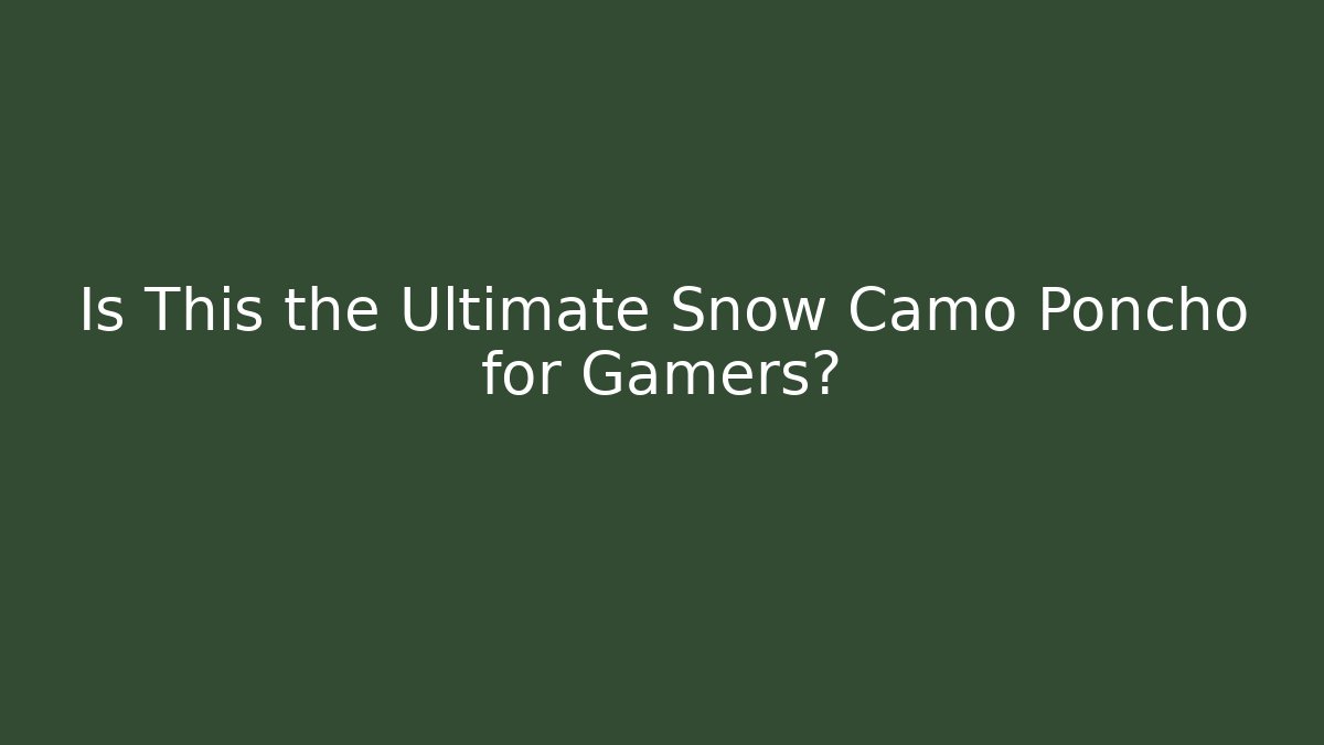 Is This the Ultimate Snow Camo Poncho for Gamers?