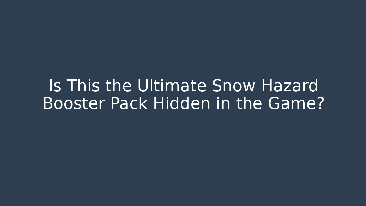 Is This the Ultimate Snow Hazard Booster Pack Hidden in the Game?