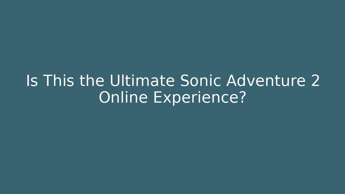 Is This the Ultimate Sonic Adventure 2 Online Experience?