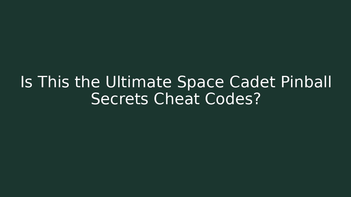 Is This the Ultimate Space Cadet Pinball Secrets Cheat Codes?