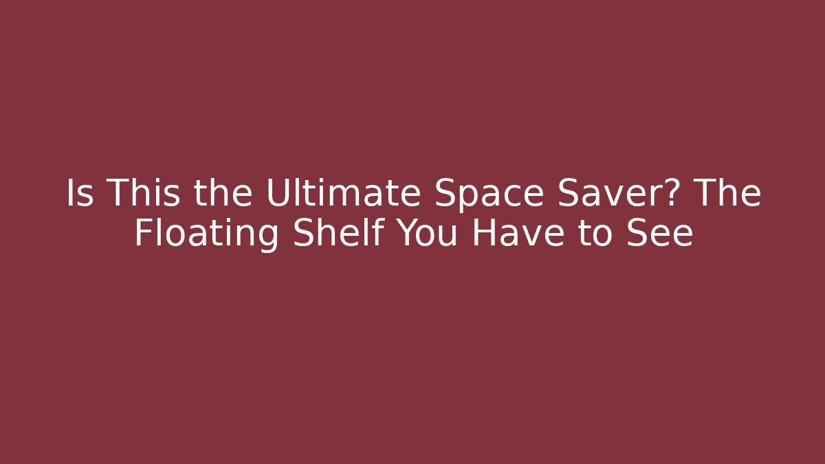 Is This the Ultimate Space Saver? The Floating Shelf You Have to See