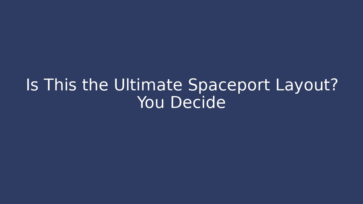Is This the Ultimate Spaceport Layout? You Decide - Vintage E-Juice