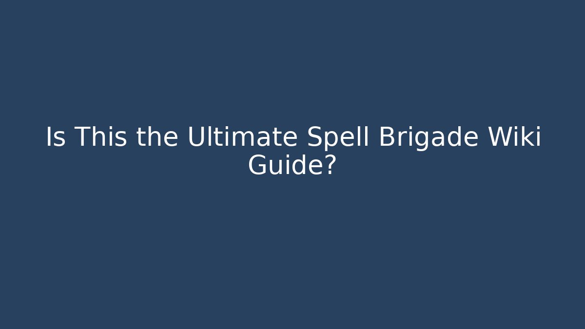 Is This the Ultimate Spell Brigade Wiki Guide?
