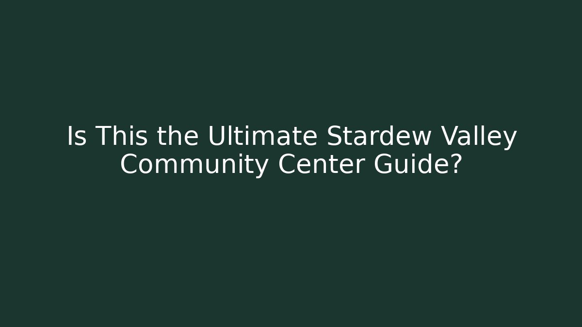 Is This the Ultimate Stardew Valley Community Center Guide? - Vintage E-Juice