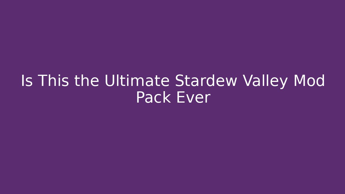 Is This the Ultimate Stardew Valley Mod Pack Ever