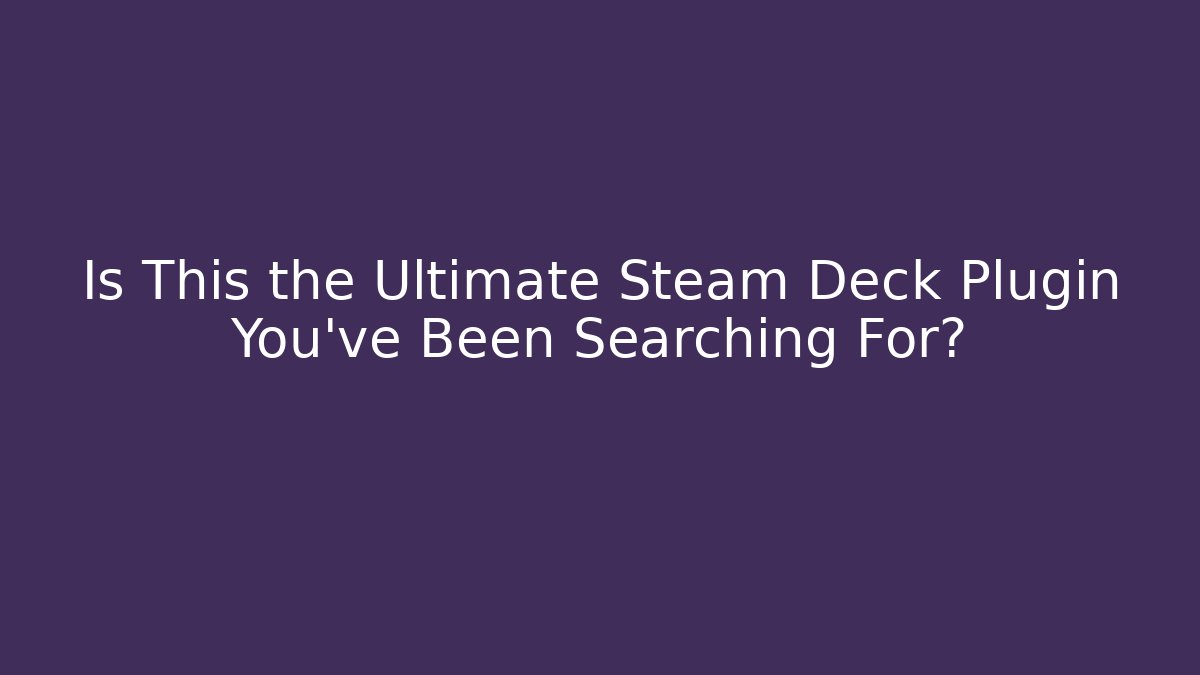 Is This the Ultimate Steam Deck Plugin You’ve Been Searching For?