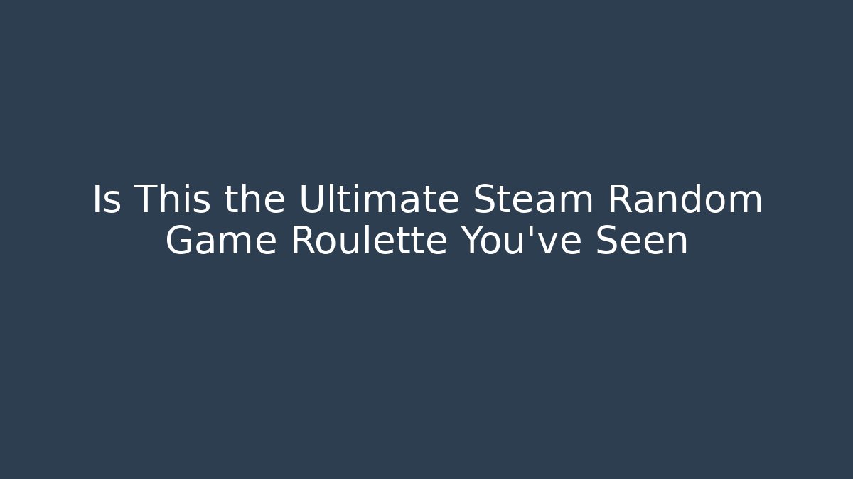 Is This the Ultimate Steam Random Game Roulette You've Seen
