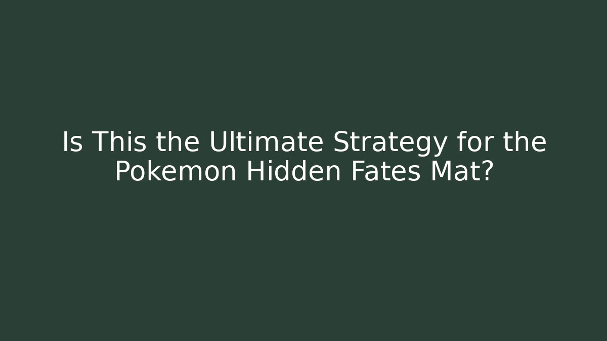 Is This the Ultimate Strategy for the Pokemon Hidden Fates Mat?