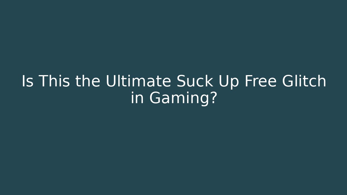 Is This the Ultimate Suck Up Free Glitch in Gaming?