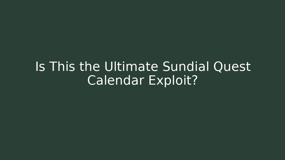 Is This the Ultimate Sundial Quest Calendar Exploit?