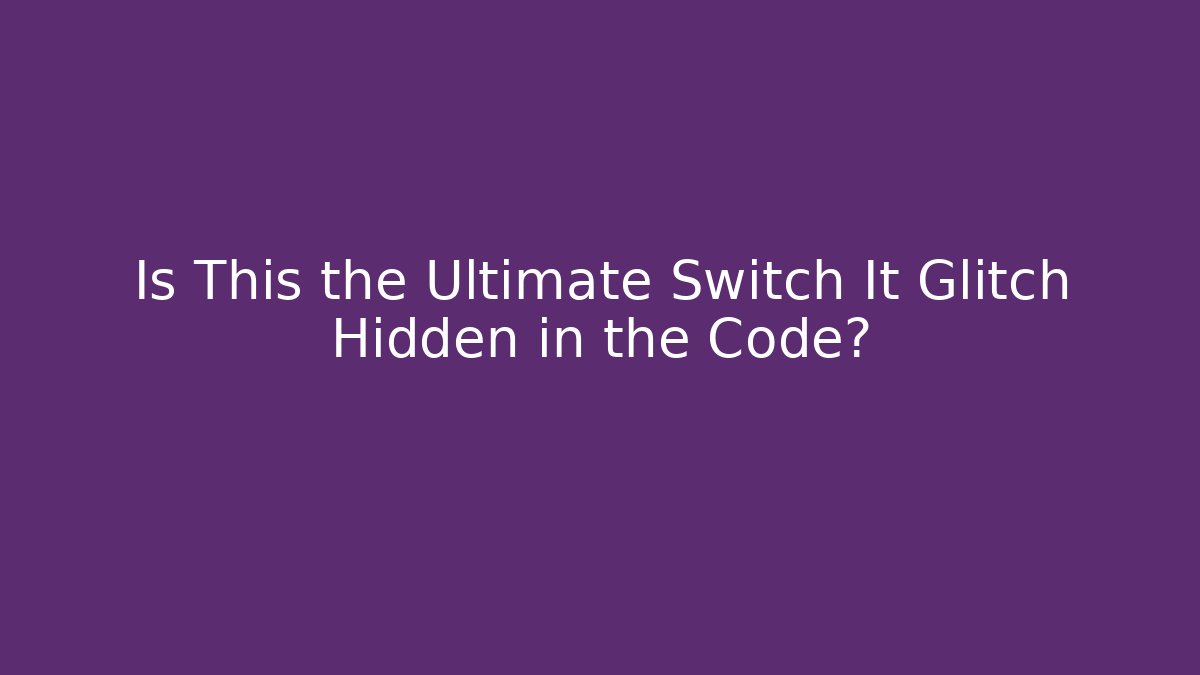 Is This the Ultimate Switch It Glitch Hidden in the Code?