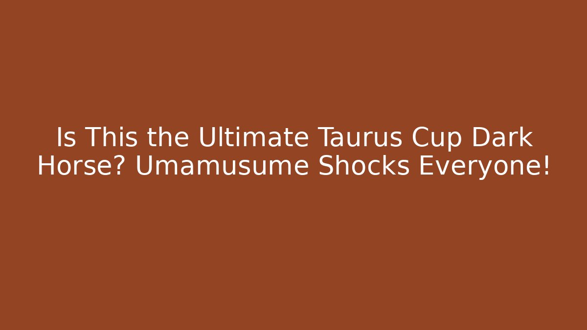 Is This the Ultimate Taurus Cup Dark Horse? Umamusume Shocks Everyone!