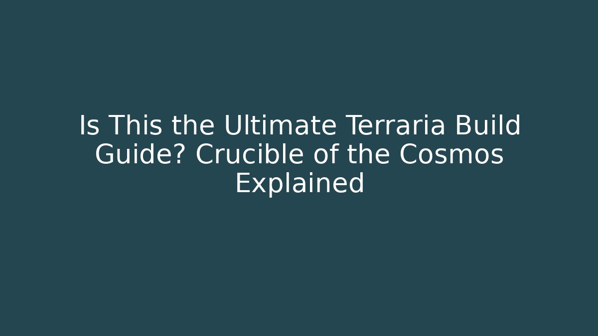 Is This the Ultimate Terraria Build Guide? Crucible of the Cosmos Explained