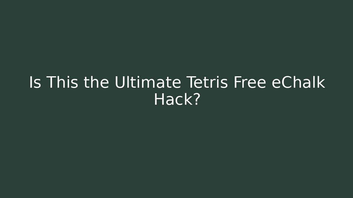 Is This the Ultimate Tetris Free eChalk Hack?