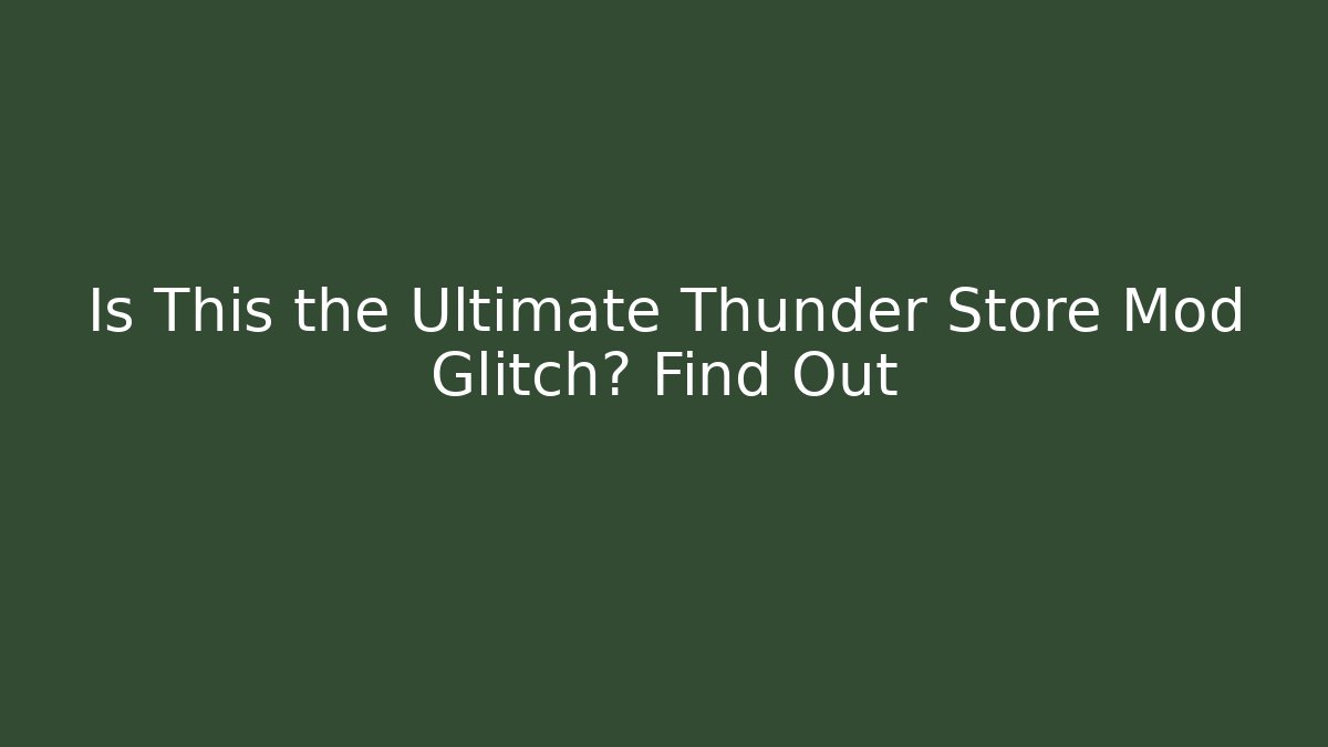 Is This the Ultimate Thunder Store Mod Glitch? Find Out