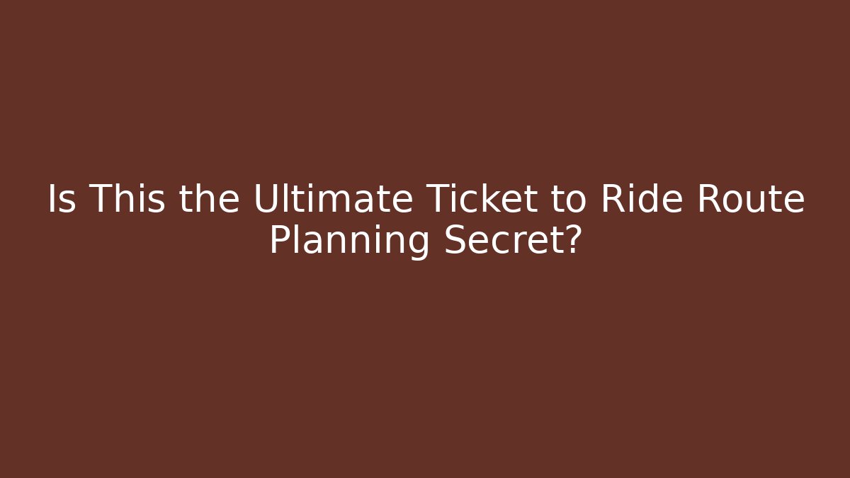 Is This the Ultimate Ticket to Ride Route Planning Secret?