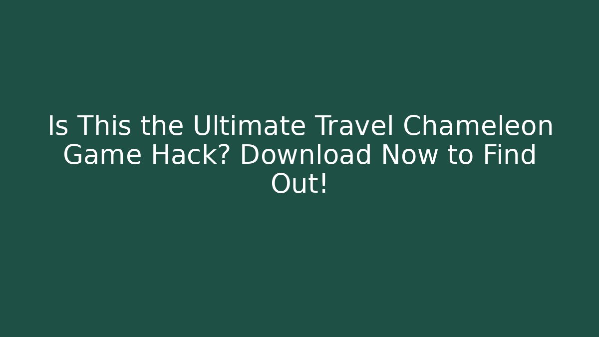 Is This the Ultimate Travel Chameleon Game Hack? Download Now to Find Out!