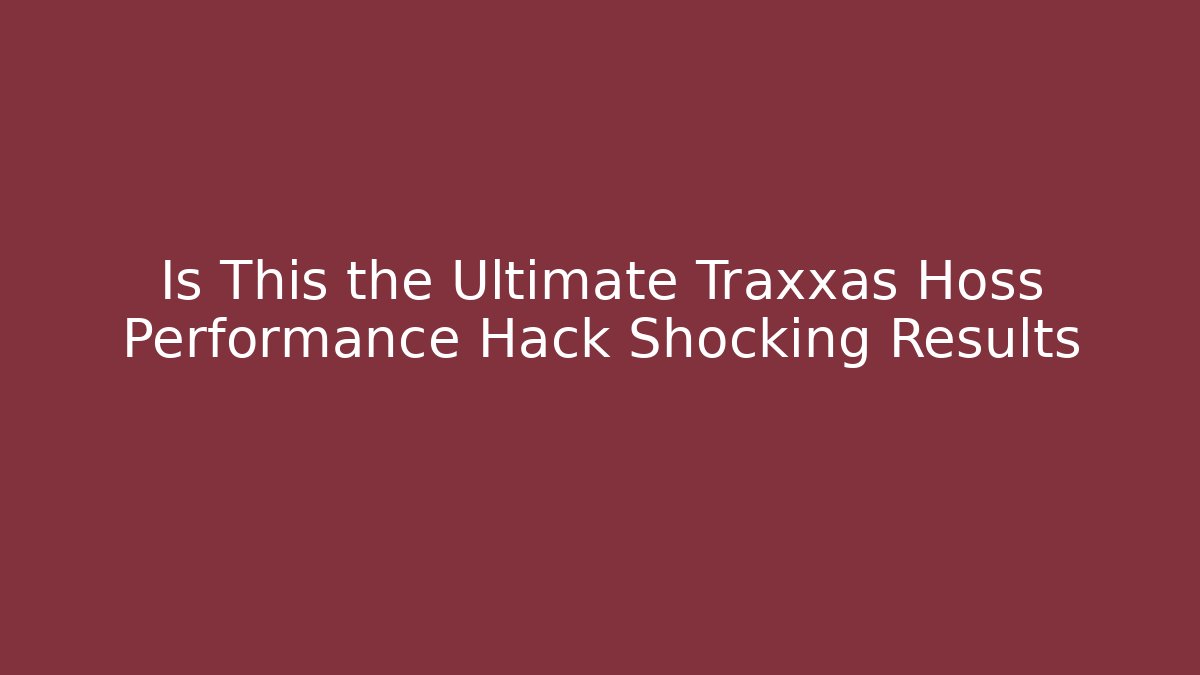 Is This the Ultimate Traxxas Hoss Performance Hack Shocking Results