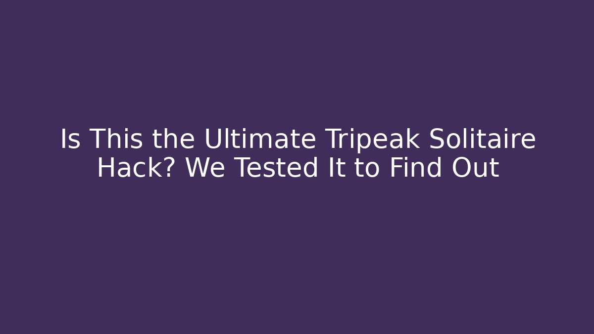 Is This the Ultimate Tripeak Solitaire Hack? We Tested It to Find Out