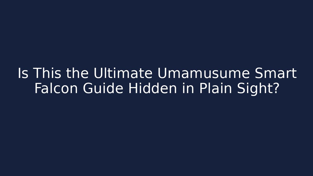 Is This the Ultimate Umamusume Smart Falcon Guide Hidden in Plain Sight?