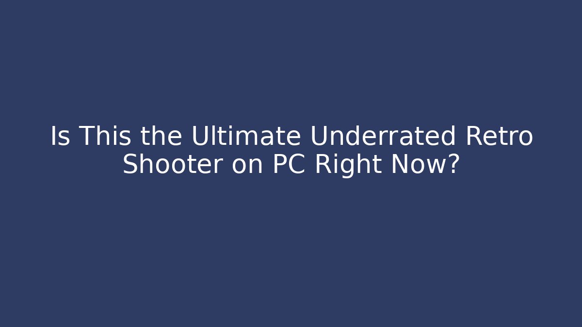 Is This the Ultimate Underrated Retro Shooter on PC Right Now?