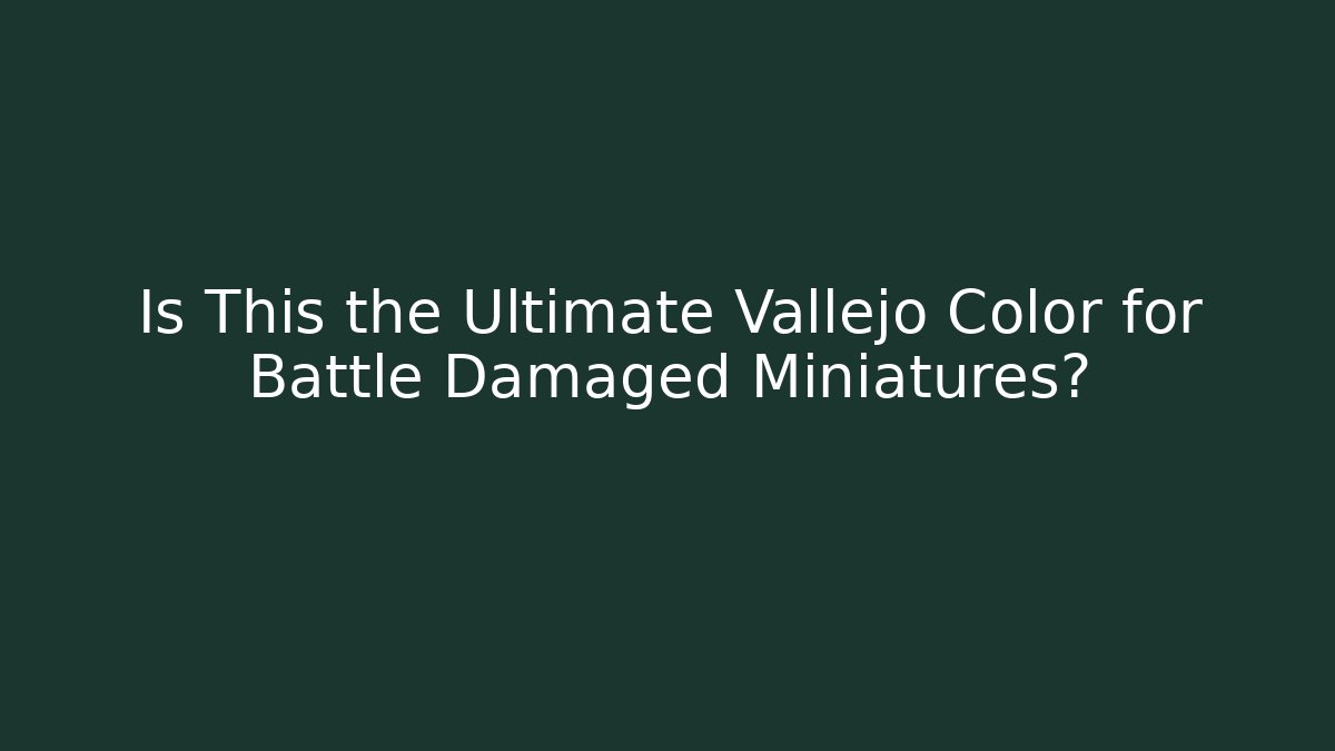 Is This the Ultimate Vallejo Color for Battle Damaged Miniatures?