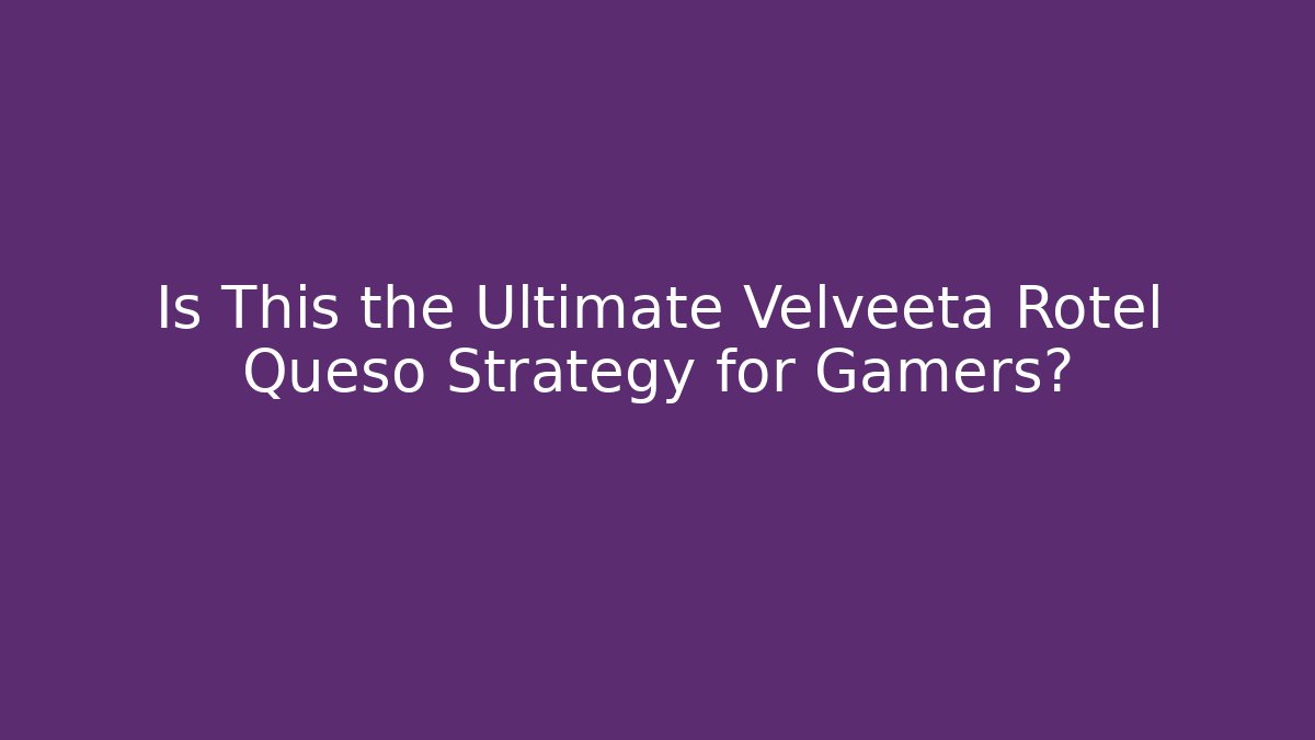 Is This the Ultimate Velveeta Rotel Queso Strategy for Gamers?