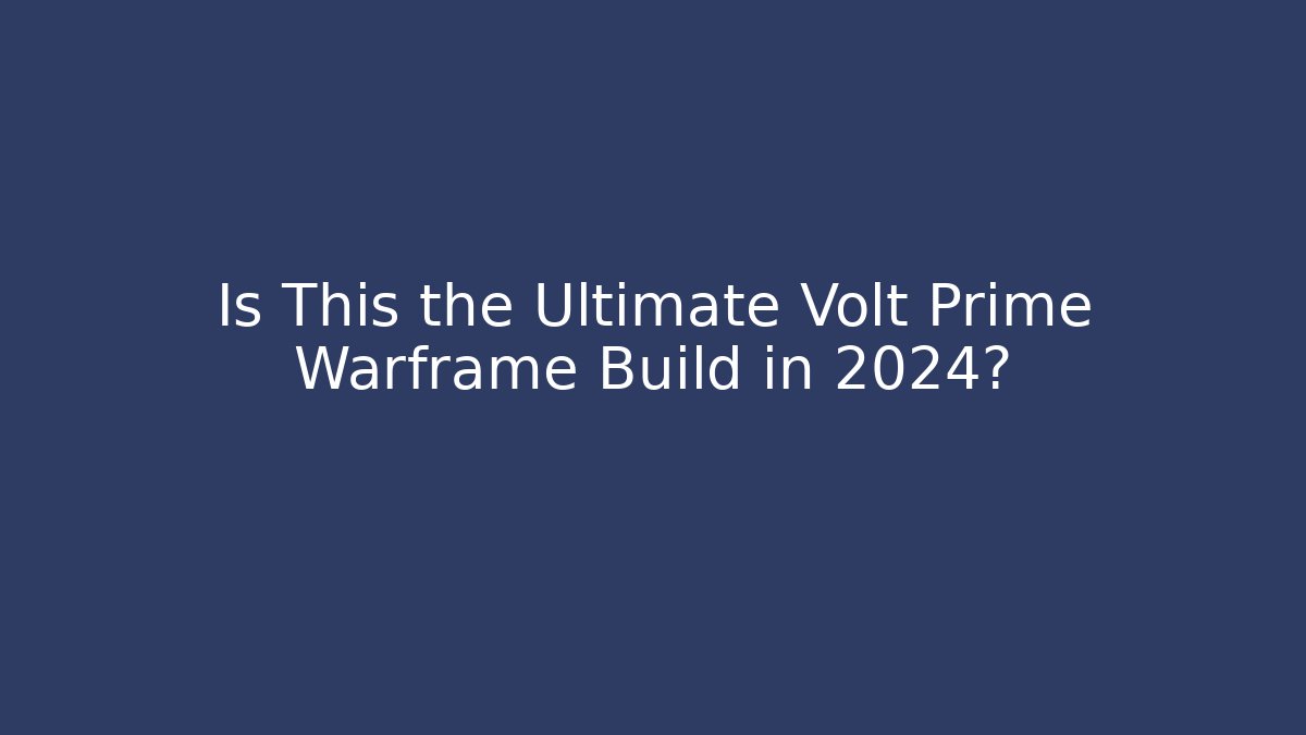 Is This the Ultimate Volt Prime Warframe Build in 2024?