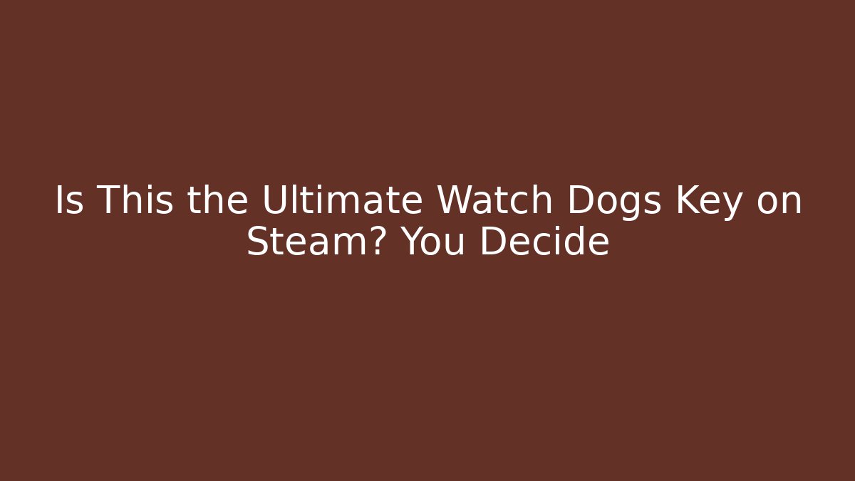Is This the Ultimate Watch Dogs Key on Steam? You Decide