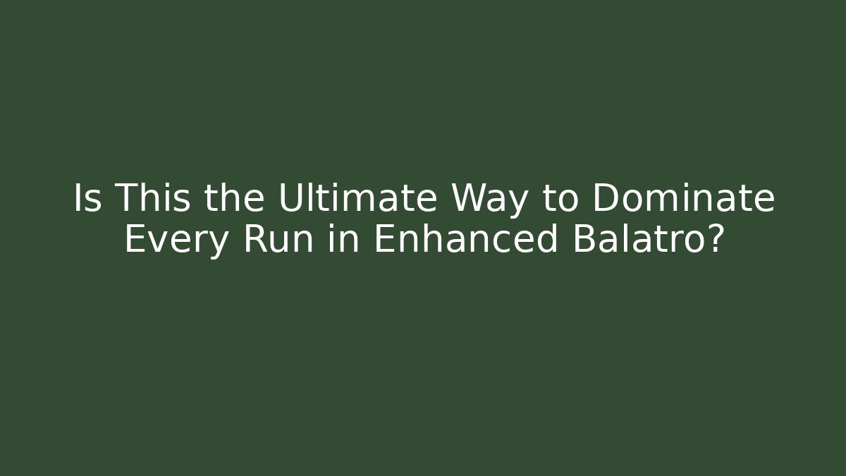 Is This the Ultimate Way to Dominate Every Run in Enhanced Balatro?