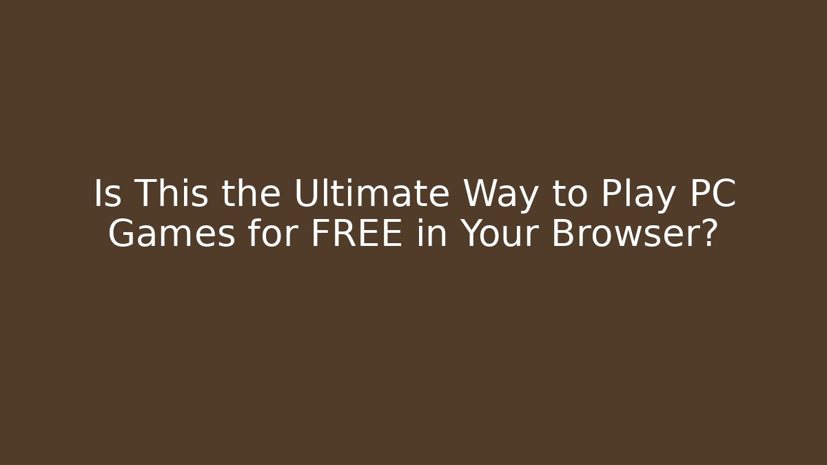 Is This the Ultimate Way to Play PC Games for FREE in Your Browser?