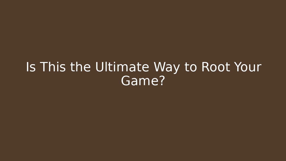 Is This the Ultimate Way to Root Your Game?