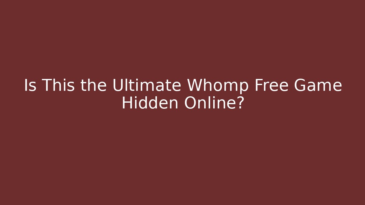Is This the Ultimate Whomp Free Game Hidden Online?