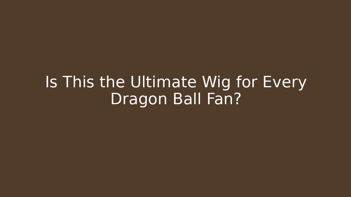Is This the Ultimate Wig for Every Dragon Ball Fan?