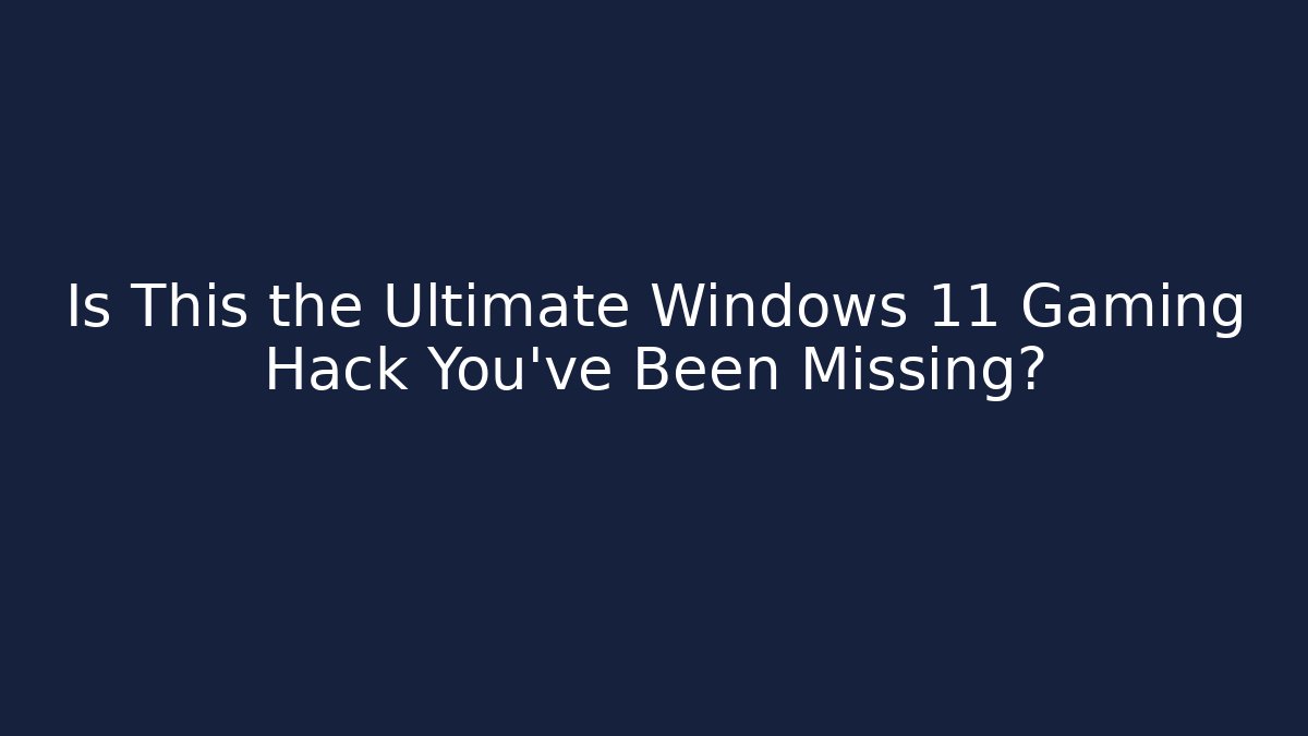 Is This the Ultimate Windows 11 Gaming Hack You’ve Been Missing?