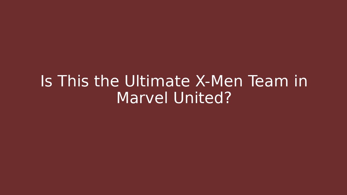 Is This the Ultimate X-Men Team in Marvel United? - Vintage E-Juice