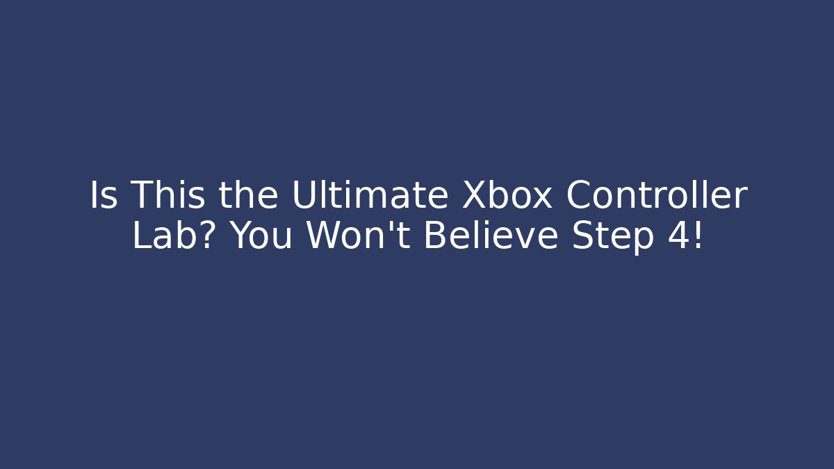 Is This the Ultimate Xbox Controller Lab? You Won't Believe Step 4!