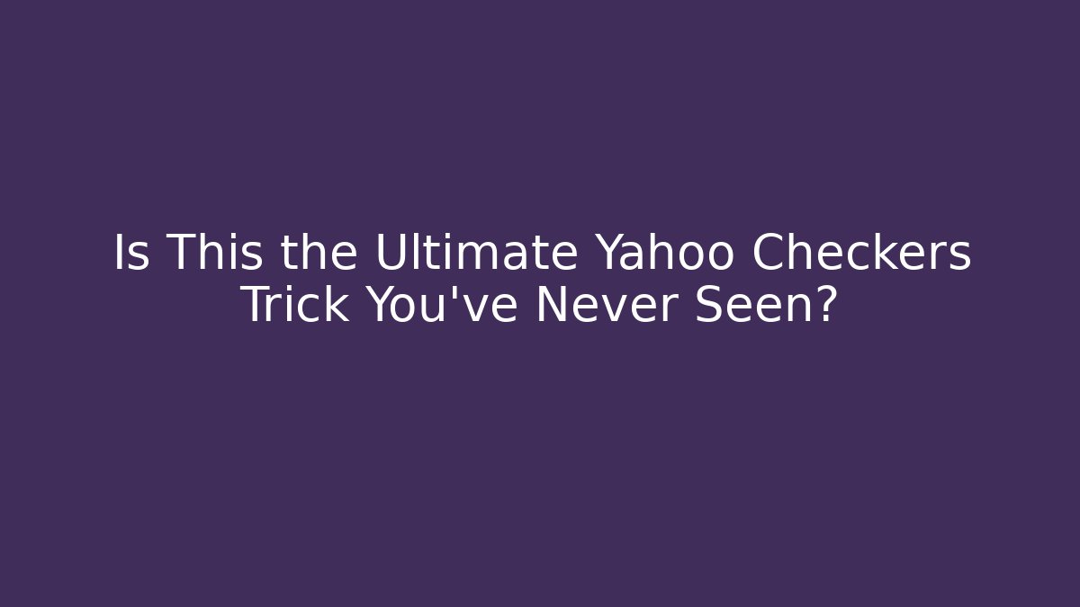 Is This the Ultimate Yahoo Checkers Trick You’ve Never Seen?