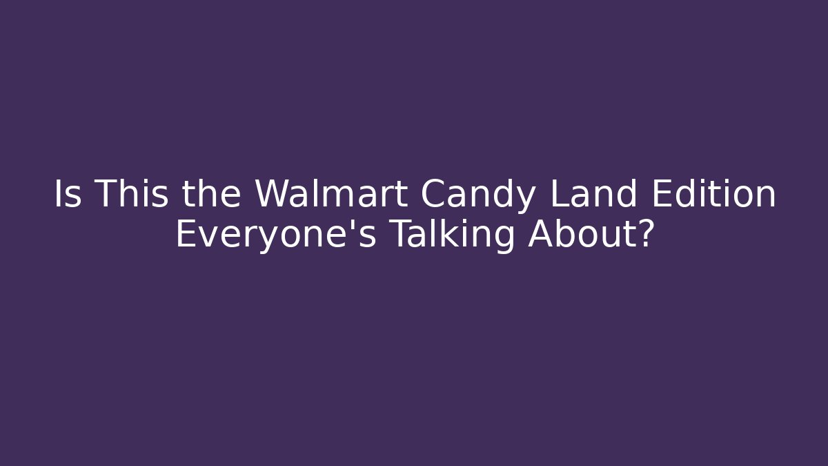 Is This the Walmart Candy Land Edition Everyone’s Talking About?