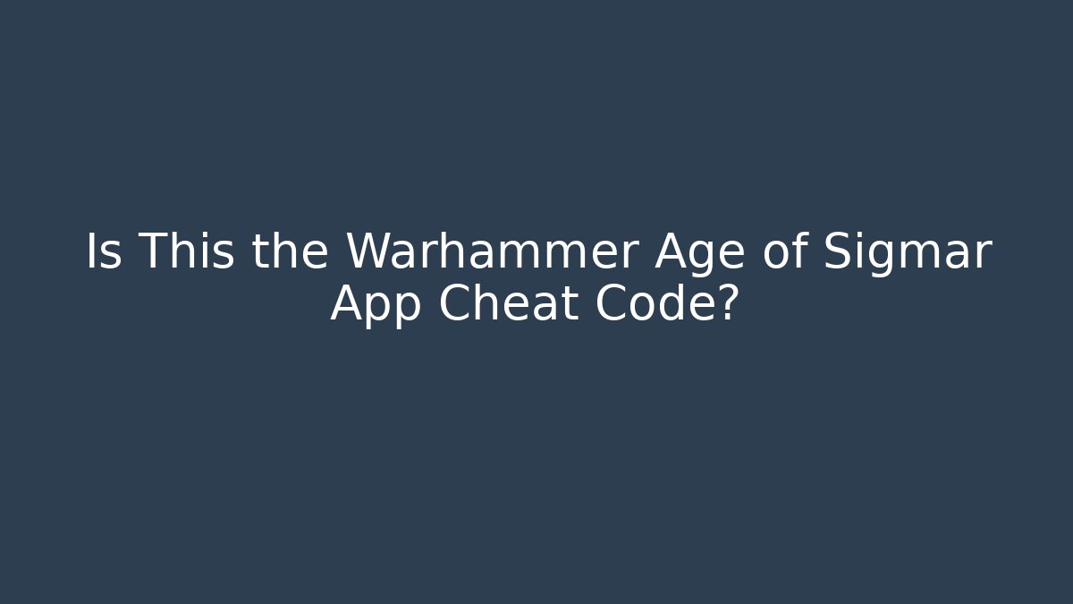 Is This the Warhammer Age of Sigmar App Cheat Code?