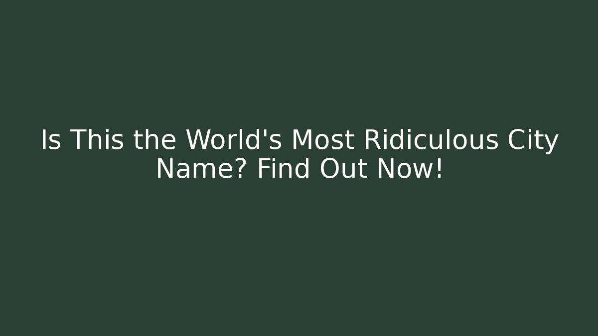 Is This the World's Most Ridiculous City Name? Find Out Now!
