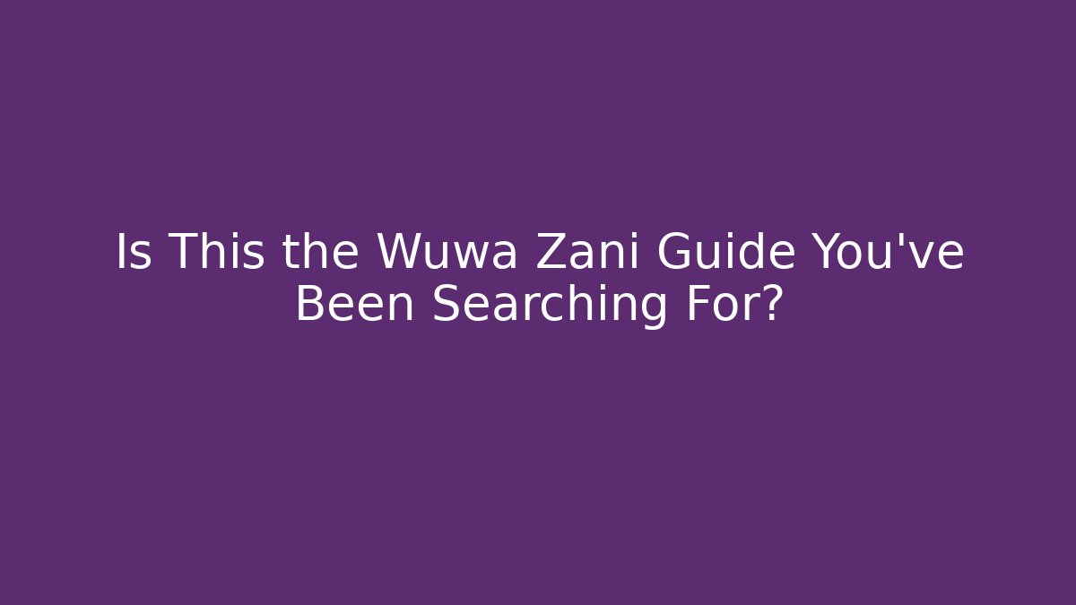 Is This the Wuwa Zani Guide You've Been Searching For?