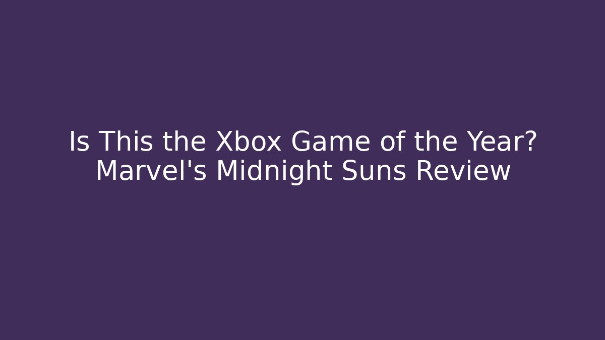 Is This the Xbox Game of the Year? Marvel's Midnight Suns Review