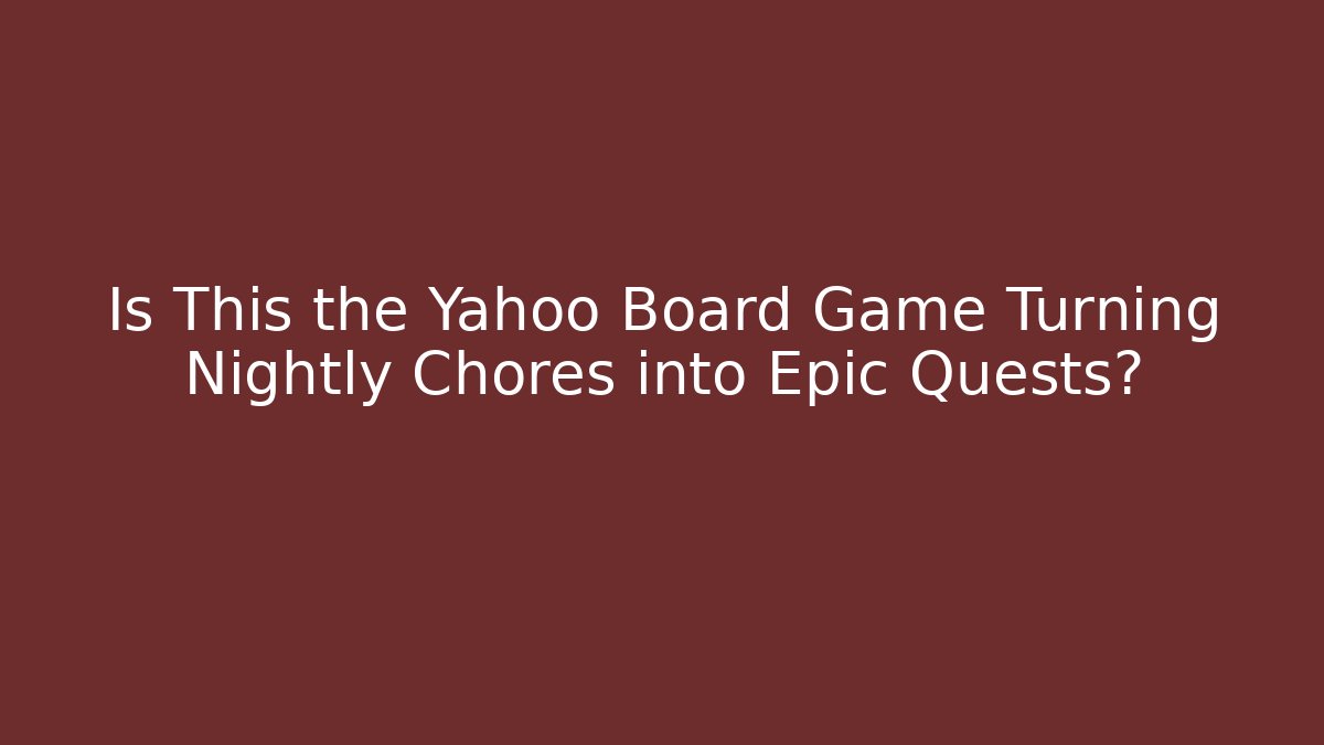 Is This the Yahoo Board Game Turning Nightly Chores into Epic Quests?