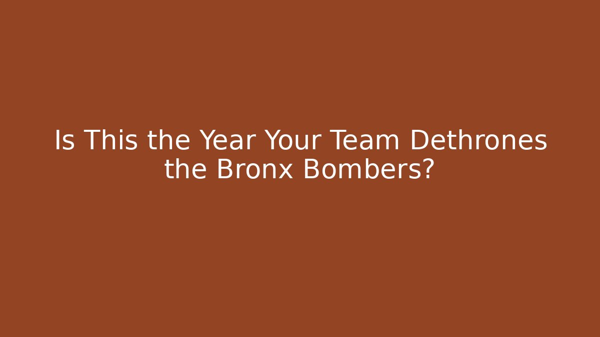 Is This the Year Your Team Dethrones the Bronx Bombers?